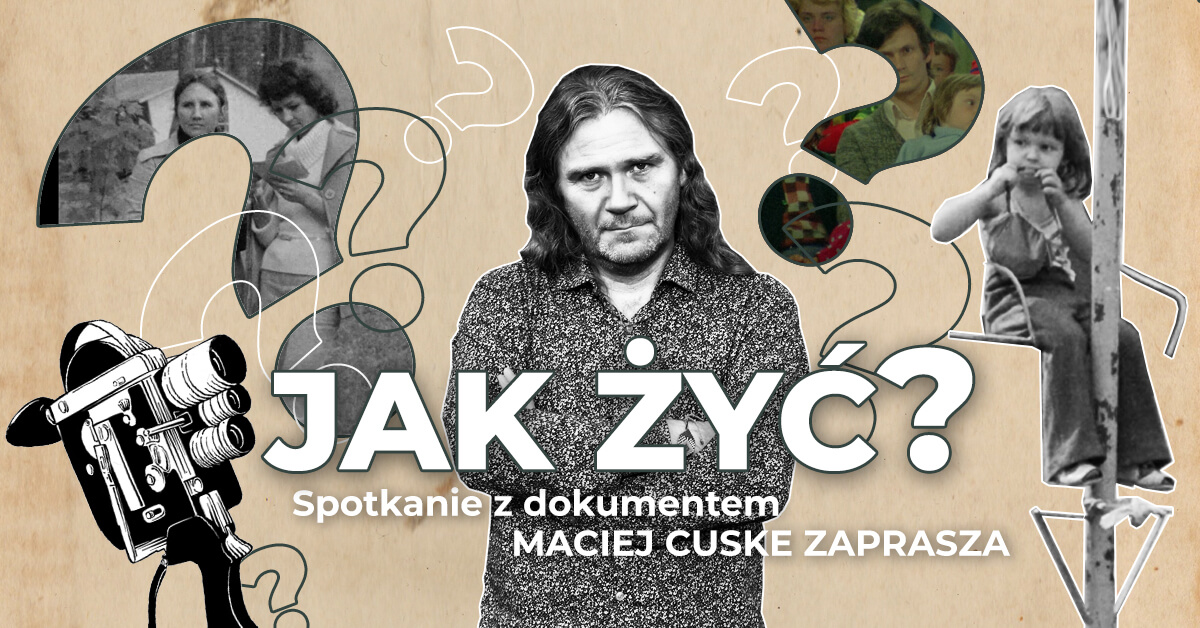 Jak żyć? Spotkanie z dokumentem. Zaprasza wykładowca Dok Pro Maciej Cuske