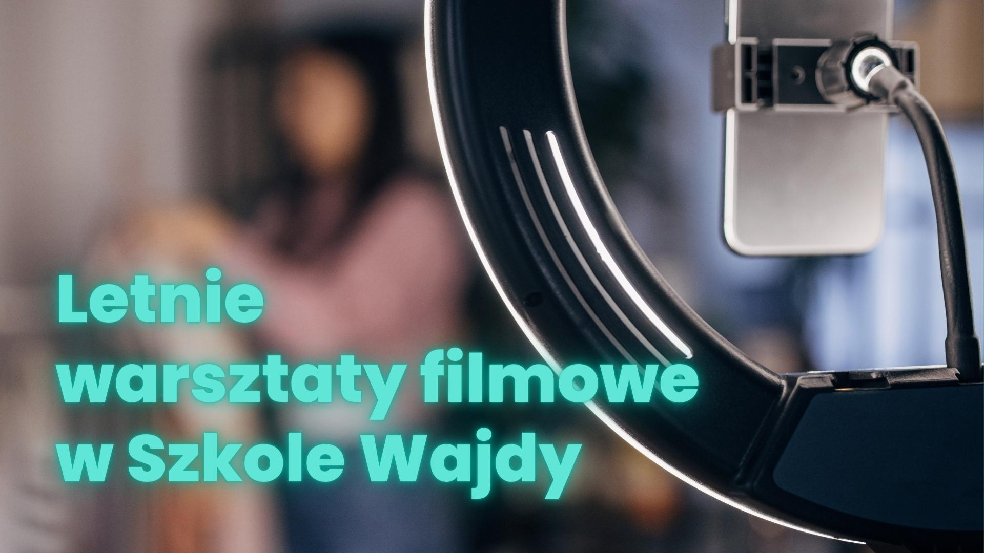 Letnie Warsztaty Filmowe w Szkole Wajdy
